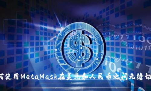 如何使用MetaMask在美元和人民币之间无缝切换？