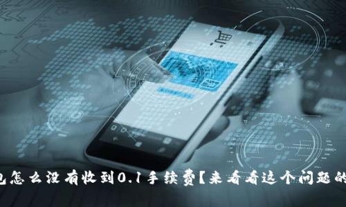 你的小狐钱包怎么没有收到0.1手续费？来看看这个问题的解决办法吧！