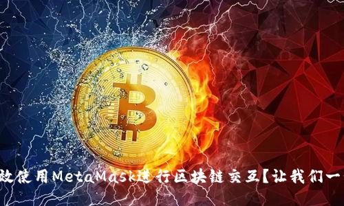 如何高效使用MetaMask进行区块链交互？让我们一步步来！