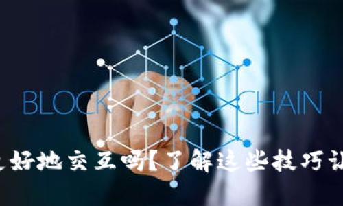 你知道小狐钱包如何更好地交互吗？了解这些技巧让你的使用体验更流畅！