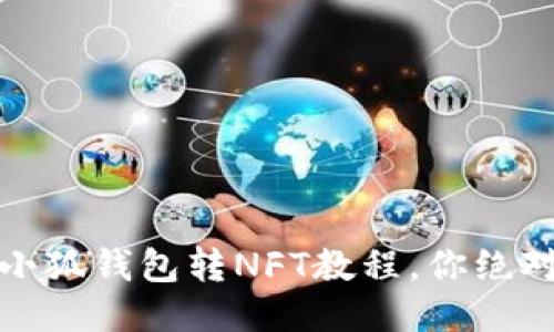 轻松上手：小狐钱包转NFT教程，你绝对不能错过！