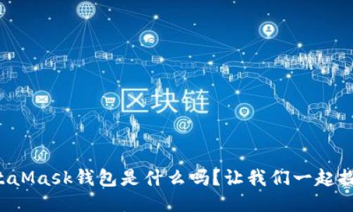 你知道MetaMask钱包是什么吗？让我们一起探讨一下吧！