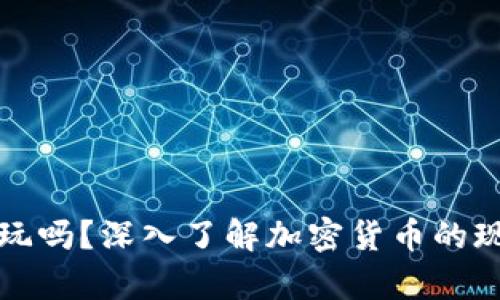 现在还能玩吗？深入了解加密货币的现状与前景