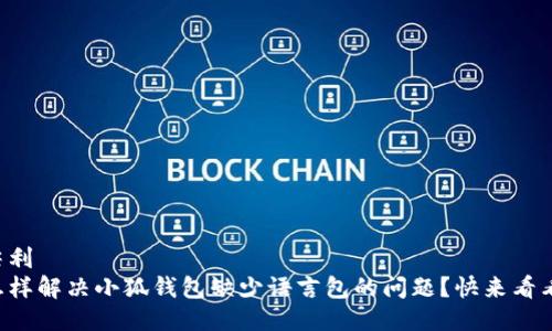 尖利
怎样解决小狐钱包缺少语言包的问题？快来看看！