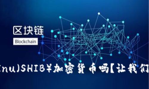 你知道Shiba Inu（SHIB）加密货币吗？让我们深度探讨一下！