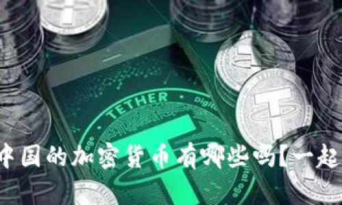 你知道中国的加密货币有哪些吗？一起探讨吧！
