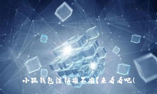 小狐钱包注销难不难？来看看吧！