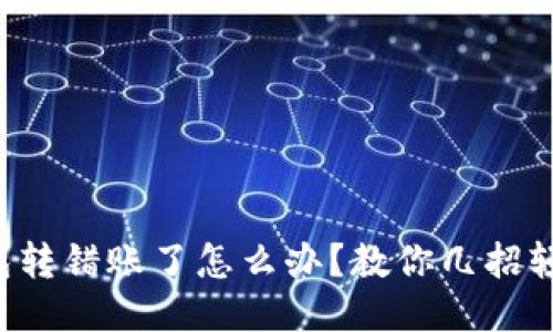 小狐钱包转错账了怎么办？教你几招轻松应对！