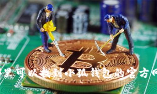 在哪里可以找到小狐钱包的官方网址？