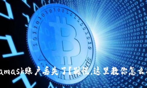 “Metamask账户丢失了？别慌，这里教你怎么找回！”