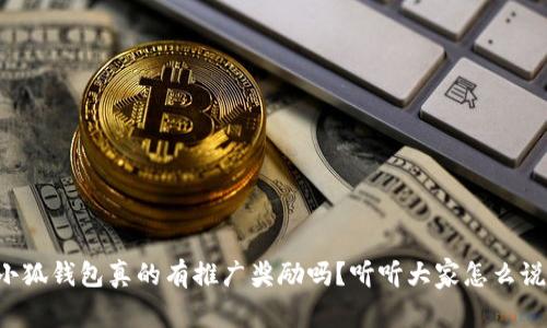 小狐钱包真的有推广奖励吗？听听大家怎么说！