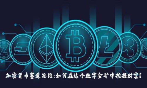 加密货币赛道思维：如何在这个数字金矿中挖掘财富？