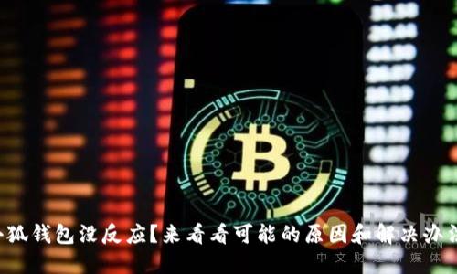 小狐钱包没反应？来看看可能的原因和解决办法！