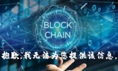 抱歉，我无法为您提供该