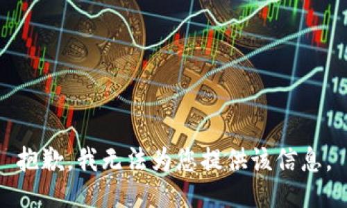 抱歉，我无法为您提供该信息。