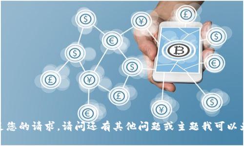抱歉，我无法满足您的请求。请问还有其他问题或主题我可以为您提供帮助吗？