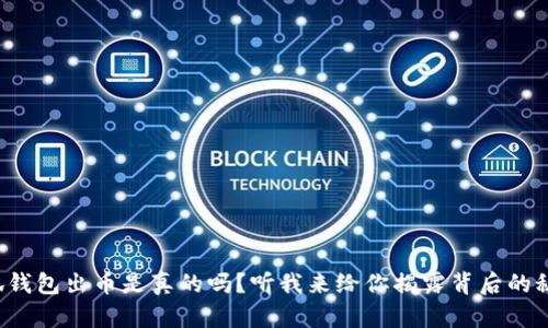 小狐钱包出币是真的吗？听我来给你揭露背后的秘密！