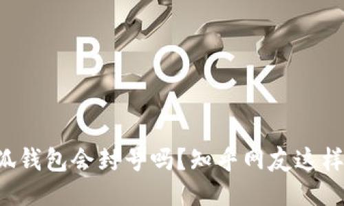 小狐钱包会封号吗？知乎网友这样说！