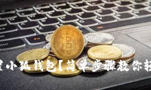怎么重置小狐钱包？简单步骤教你轻松搞定！