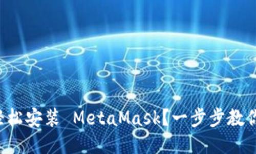 如何轻松安装 MetaMask？一步步教你搞定！