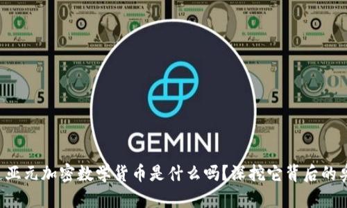 你知道亚元加密数学货币是什么吗？深挖它背后的奥秘吧！