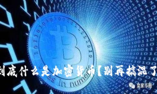到底什么是加密货币？别再搞混了！