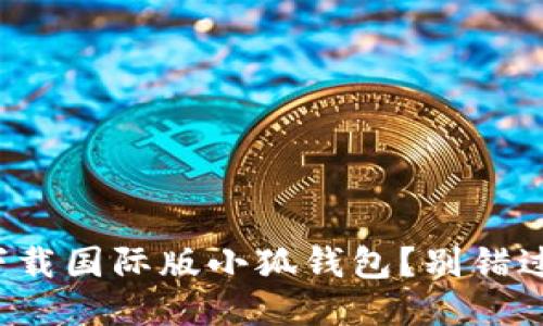 如何安全下载国际版小狐钱包？别错过这些步骤！