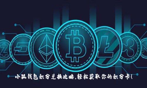 小狐钱包积分兑换攻略，轻松获取你的积分卡！