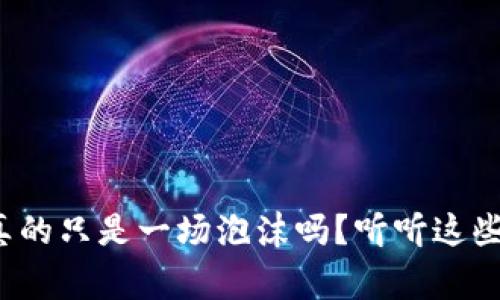 加密货币真的只是一场泡沫吗？听听这些真实故事！