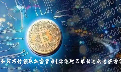 : 如何巧妙领取加密货币？你绝对不能错过的这些方法！
