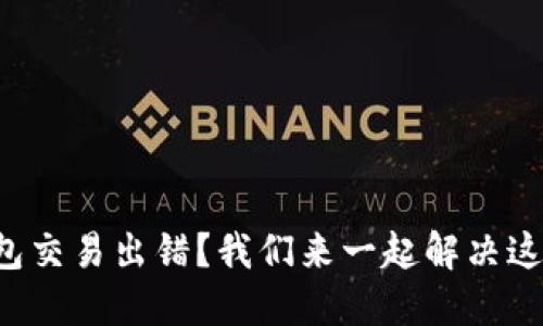 小狐钱包交易出错？我们来一起解决这个问题！