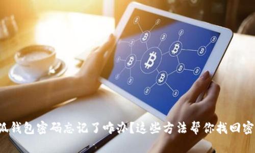 小狐钱包密码忘记了咋办？这些方法帮你找回密码！