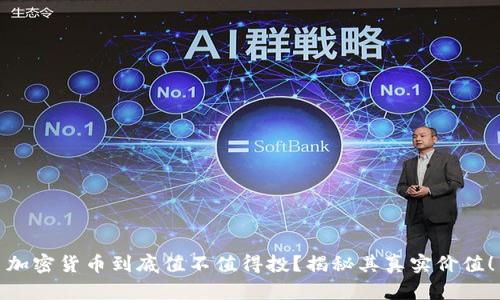 加密货币到底值不值得投？揭秘其真实价值！