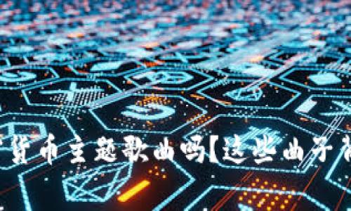 你听过电影里的加密货币主题歌曲吗？这些曲子背后的故事太精彩了！