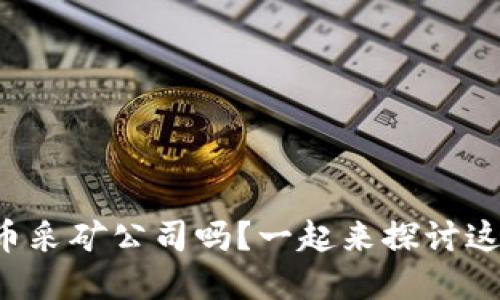 你了解加密货币采矿公司吗？一起来探讨这项新兴行业吧！