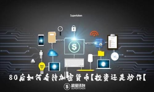80后如何看待加密货币？投资还是炒作？