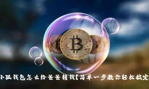 小狐钱包怎么给爸爸转钱？简单一步教你轻松搞定！