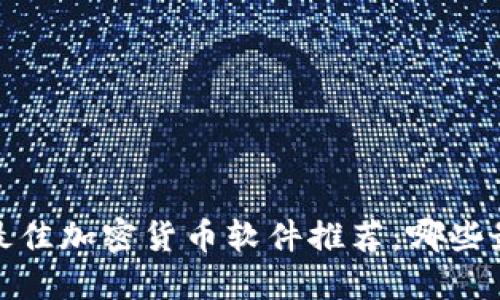 2023年最佳加密货币软件推荐：哪些最适合你？
