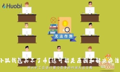 小狐钱包买不了币？这可能是原因和解决办法！