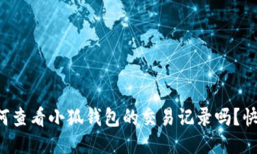 你知道如何查看小狐钱包的交易记录吗？快来看看吧！