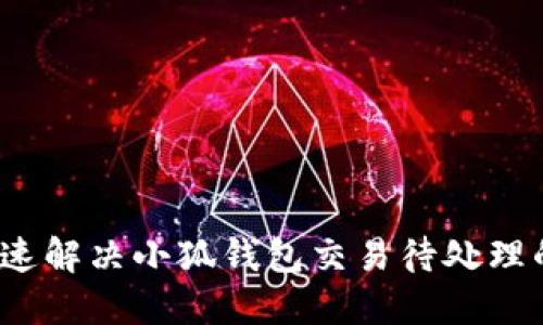 如何快速解决小狐钱包交易待处理的问题？