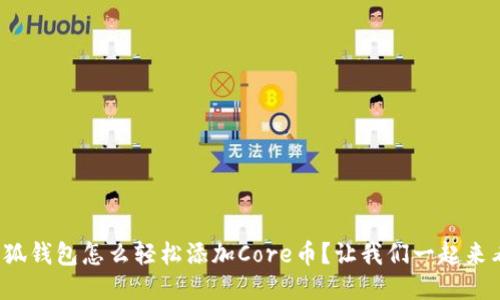 : 小狐钱包怎么轻松添加Core币？让我们一起来看看！