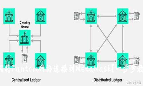 如何将Fantom网络连接到MetaMask？一步步教你！