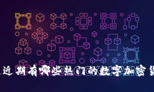 你知道近期有哪些热门的数字加密货币吗？