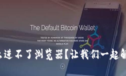 小狐钱包怎么进不了浏览器？让我们一起解决这个问题！