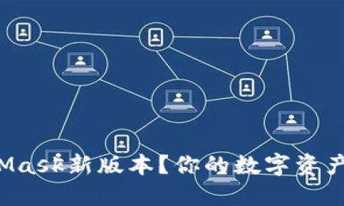 如何轻松下载MetaMask新版本？你的数字资产管理助手就在这里！