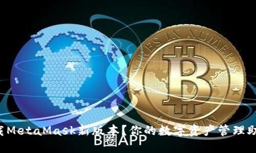 如何轻松下载MetaMask新版本？你的数字资产管理助手就在这里！