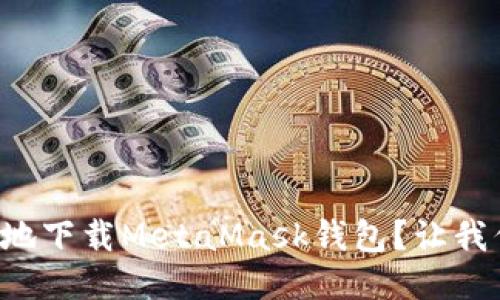 如何快速安全地下载MetaMask钱包？让我们一步一步来！