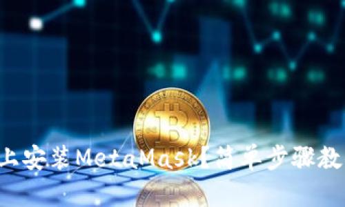 如何在手机上安装MetaMask？简单步骤教你轻松搞定！