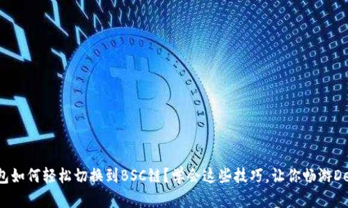 小狐钱包如何轻松切换到BSC链？学会这些技巧，让你畅游DeFi世界！